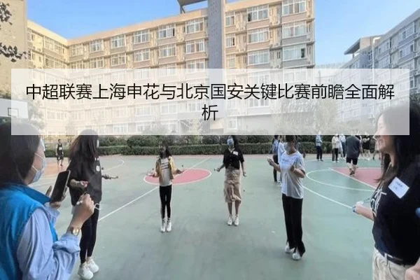 中超联赛上海申花与北京国安关键比赛前瞻全面解析